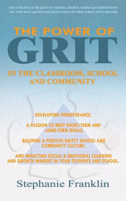 The Power of Grit in the Classroom, School and Community: Developing Perseverance, a Passion to Meet Short-Term and Long-Term Goals, Building a Positi