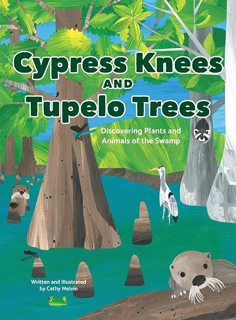 Cypress Knees and Tupelo Trees: Discovering Plants and Animals of the Swamp