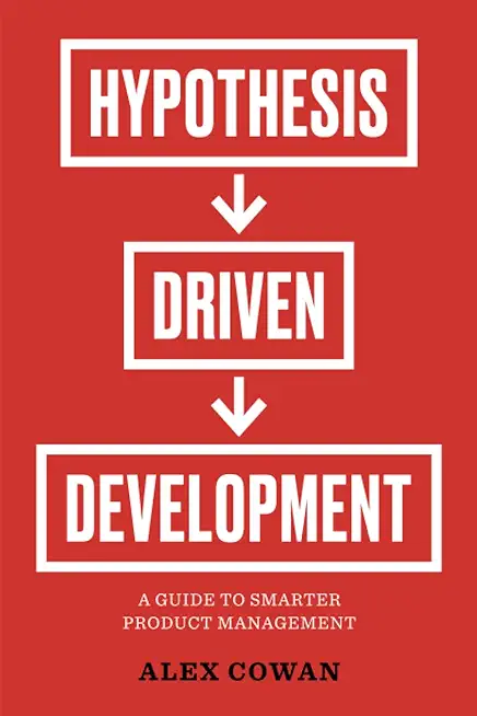 Hypothesis-Driven Development: A Guide to Smarter Product Management