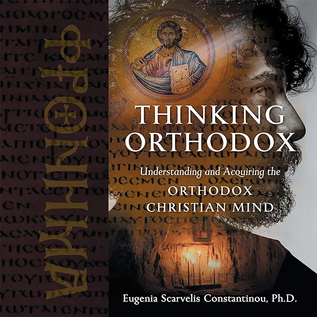 Thinking Orthodox: Understanding and Acquiring the Orthodox Christian Mind