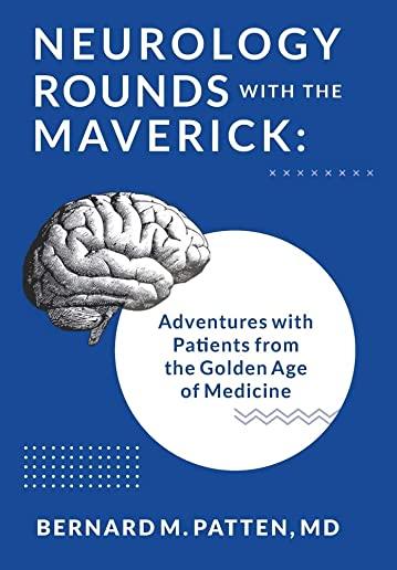 Neurology Rounds with the Maverick: Adventures with Patients from the Golden Age of Medicine