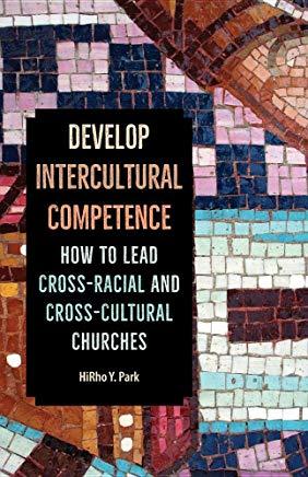 Develop Intercultural Competence: How to Lead Cross-Racial and Cross-Cultural Churches