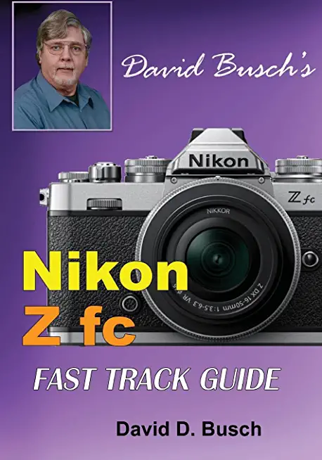 David Busch's Nikon Z fc FAST TRACK GUIDE: Nikon Z fc