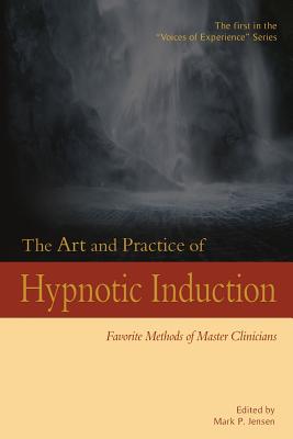 The Art and Practice of Hypnotic Induction: Favorite Methods of Master Clinicians