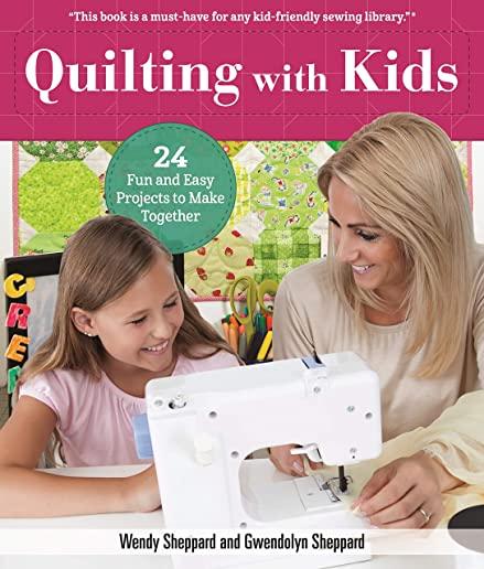 Quilting with Kids: 24 Fun and Easy Projects to Make Together