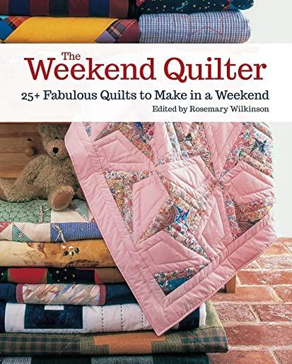 The Weekend Quilter: 25+ Fabulous Quilts to Make in a Weekend