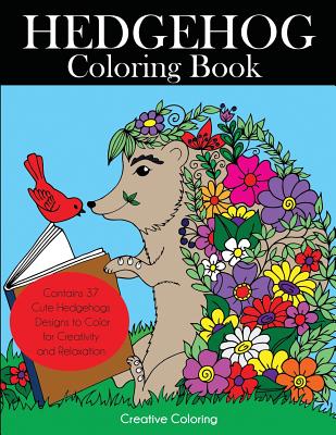 Hedgehog Coloring Book: Cute Hedgehogs Designs to Color for Creativity and Relaxation. Hedgehogs Coloring Book for Adults, Teens, and Kids Who