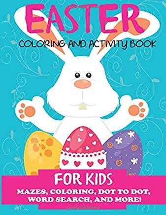 Easter Coloring and Activity Book for Kids: Mazes, Coloring, Dot to Dot, Word Search, and More. Activity Book for Kids Ages 4-8, 5-12