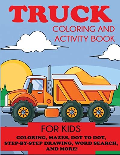Truck Coloring and Activity Book for Kids: Coloring, Mazes, Dot to Dot, Step-by-Step Drawing, Word Searches, and More!