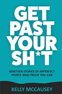 Get Past Your Sh*t: Twenty Stories Of Imperfect People Who Prove You Can
