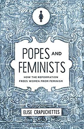 Popes and Feminists: How the Church Frees Women from Feminism