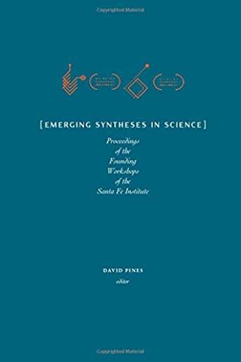 Emerging Syntheses in Science: Proceedings from the Founding Workshops of the Santa Fe Institute