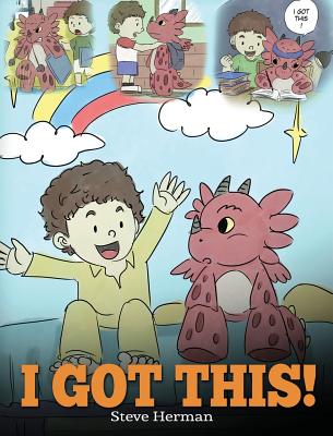 I Got This!: A Dragon Book To Teach Kids That They Can Handle Everything. A Cute Children Story to Give Children Confidence in Hand