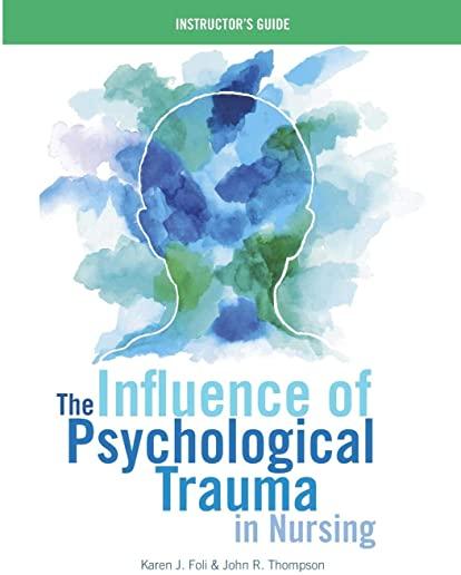 The Influence of Psychological Trauma in Nursing - Instructor's Guide