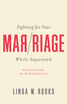 Fighting for Your Marriage While Separated: A Practical Guide for the Broken Hearted
