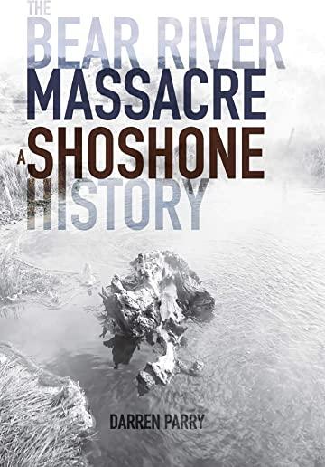 The Bear River Massacre: A Shoshone History
