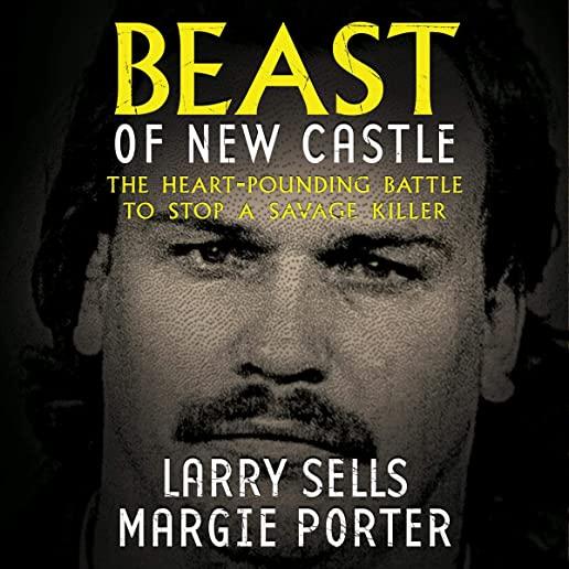 Beast Of New Castle: The Heart-Pounding Battle To Stop A Savage Killer