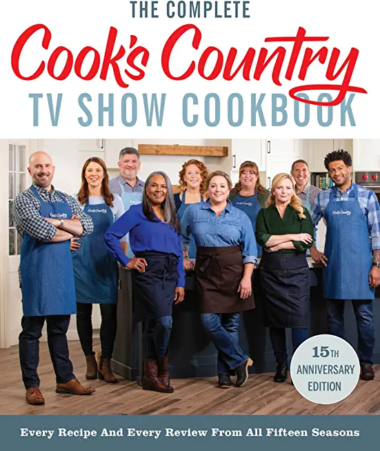 The Complete Cook's Country TV Show Cookbook 15th Anniversary Edition Includes Season 15 Recipes: Every Recipe and Every Review from All Fifteen Seaso