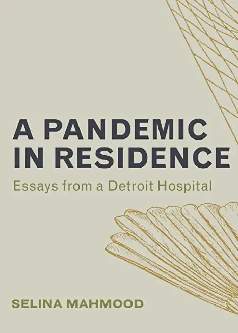 A Pandemic in Residence: Essays from a Detroit Hospital