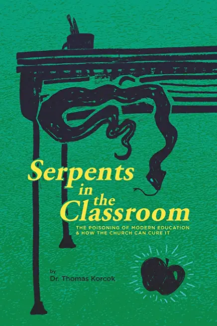 Serpents in the Classroom: The Poisoning of Modern Education and How the Church Can Cure It