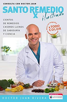 Santo Remedio: Ilustrado Y a Color / Doctor Juan's Top Home Remedies. Illustrated and Full Color Edition