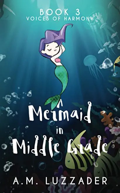 A Mermaid in Middle Grade Book 3: Voices of Harmony