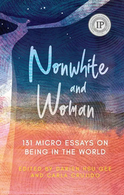 Nonwhite and Woman: 131 Micro Essays on Being in the World