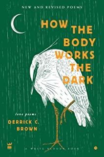 How the Body Works the Dark: New and Revised Poems