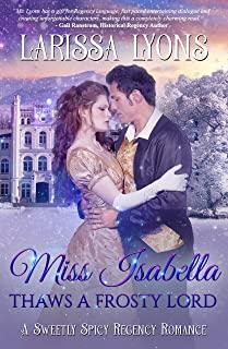 Miss Isabella Thaws a Frosty Lord: A Sweetly Spicy Regency Romance