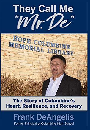 They Call Me Mr. De: The Story of Columbine's Heart, Resilience, and Recovery
