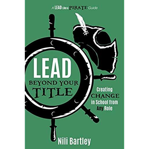 Lead beyond Your Title: Creating Change in School from Any Role