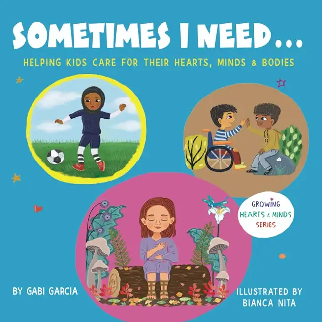Sometimes I Need...: Helping kids care for their hearts, minds & bodies