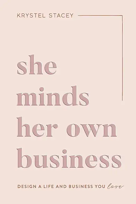 She Minds Her Own Business: The Guide to Designing a Life and Business You Love