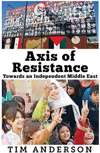 Axis of Resistance: Towards an Independent Middle East