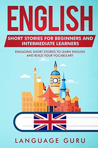English Short Stories for Beginners and Intermediate Learners: Engaging Short Stories to Learn English and Build Your Vocabulary