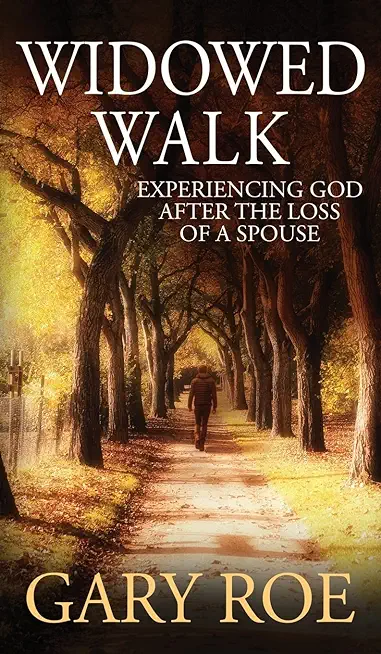 Widowed Walk: Experiencing God After the Loss of a Spouse