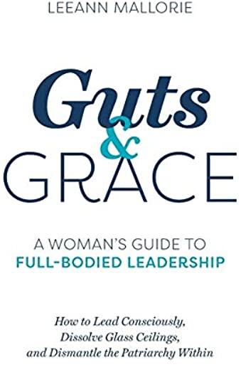 Guts and Grace: A Woman's Guide to Full-Bodied Leadership