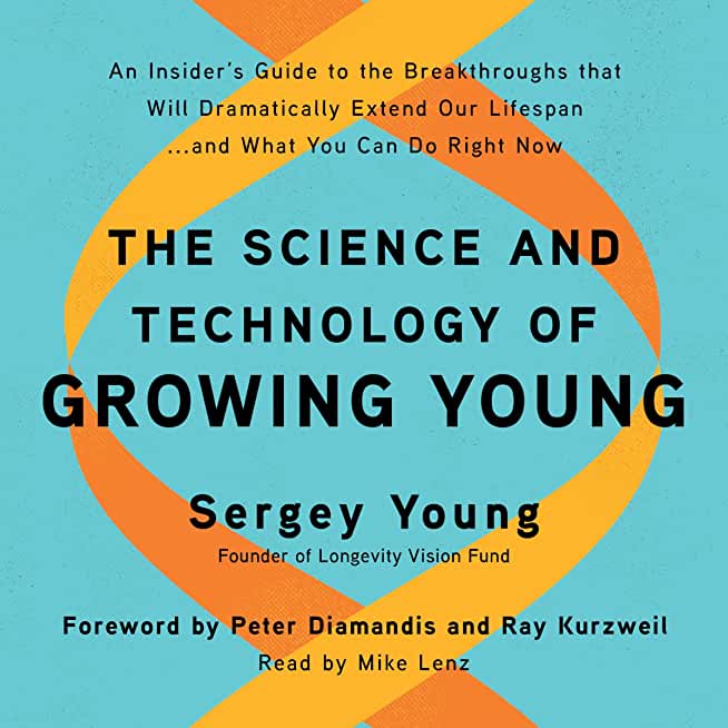 The Science and Technology of Growing Young: An Insider's Guide to the Breakthroughs That Will Dramatically Extend Our Lifespan . . . and What You Can