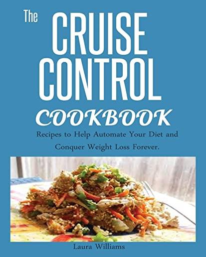 Cruise Control Cookbook: Recipes to Help Automate Your Diet and Conquer Weight Loss Forever.