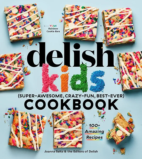 The Delish Kids (Super-Awesome, Crazy-Fun, Best-Ever) Cookbook: 100+ Amazing Recipes