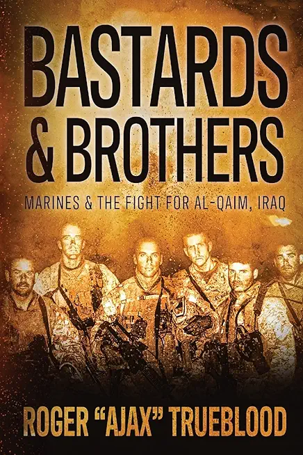 Bastards & Brothers: Marines and the Fight for Al-Qaim, Iraq