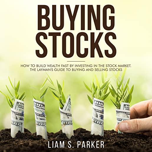 Buying Stocks: How to Build Wealth Fast by Investing in the Stock Market. The Layman's Guide to Buying and Selling Stocks.