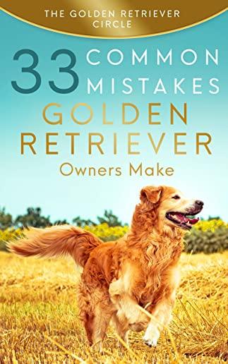 Golden Retriever: 33 Common Mistakes Golden Retriever Owners Make