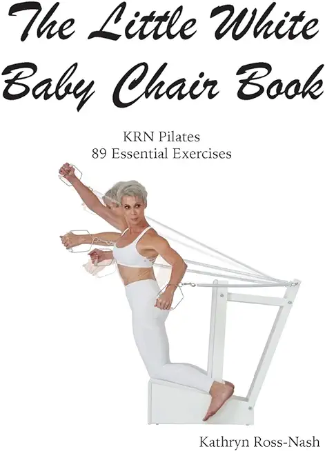 The Little White Baby Chair Book KRN Pilates 89 Essential Exercises