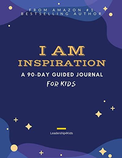 I Am Inspiration: A 90-Day Guided Journal for Kids (Ages 8 -12)