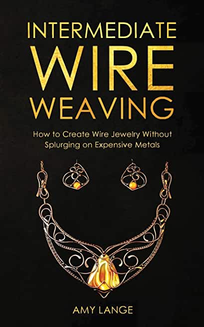 Intermediate Wire Weaving: How to Make Wire Jewelry Without Splurging on Expensive Metals
