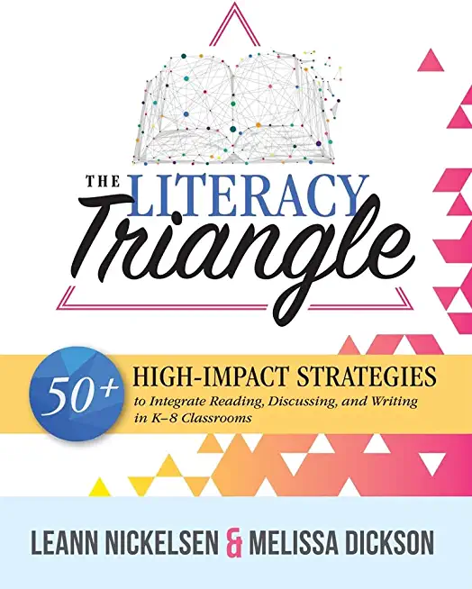 The Literacy Triangle: 50+ High-Impact Strategies to Integrate Reading, Discussing, and Writing in K-8 Classrooms