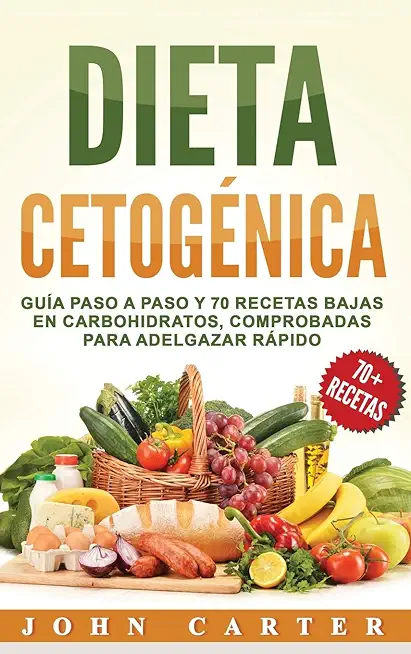 Dieta CetogÃ©nica: GuÃ­a Paso a Paso y 70 Recetas Bajas en Carbohidratos, Comprobadas para Adelgazar RÃ¡pido (Libro en EspaÃ±ol/Ketogenic Di