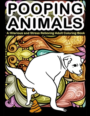 Pooping Animals: A Hilarious and Stress Relieving Adult Coloring Book: White Elephant Gag Gift Coloring Books For Adults