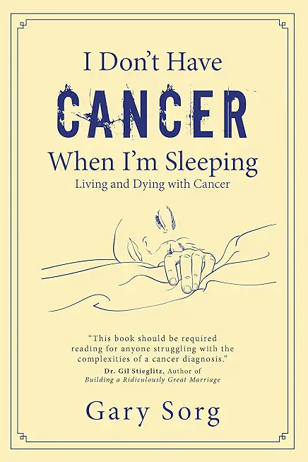 I Don't Have Cancer When I'm Sleeping: Living and Dying with Cancer